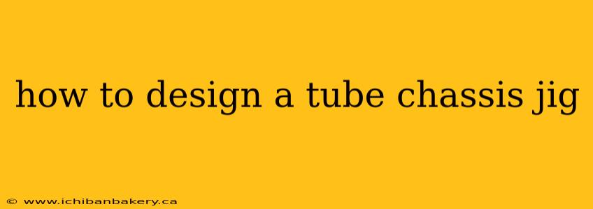how to design a tube chassis jig