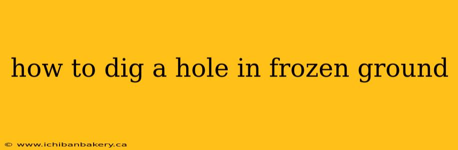 how to dig a hole in frozen ground