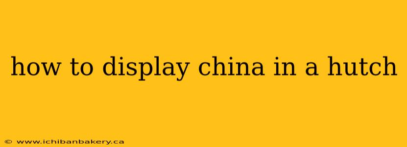 how to display china in a hutch