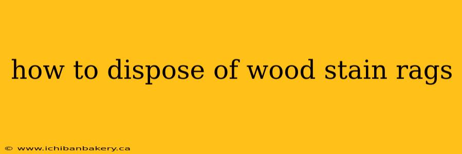 how to dispose of wood stain rags