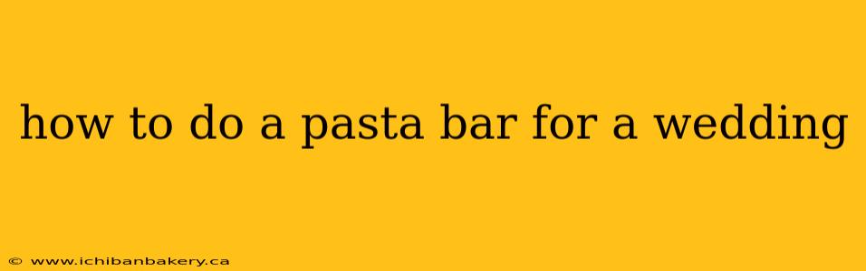 how to do a pasta bar for a wedding