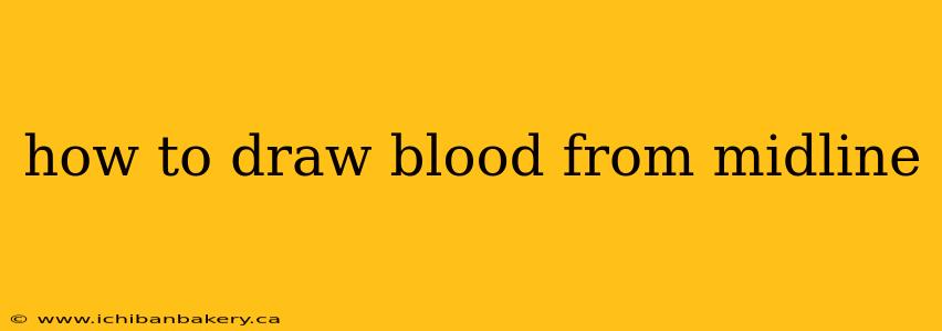 how to draw blood from midline