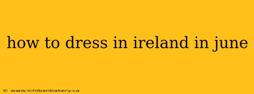how to dress in ireland in june