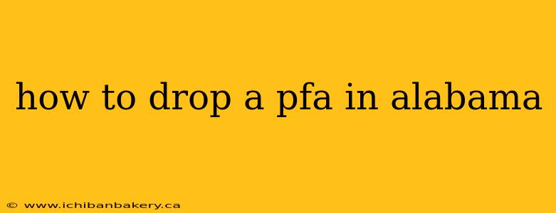 how to drop a pfa in alabama