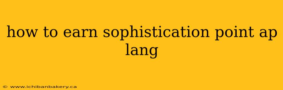 how to earn sophistication point ap lang