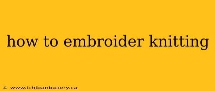 how to embroider knitting