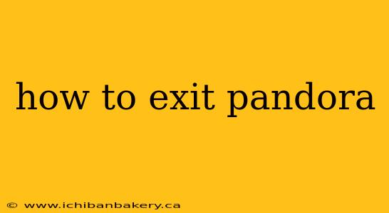 how to exit pandora