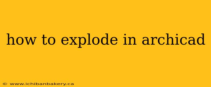 how to explode in archicad