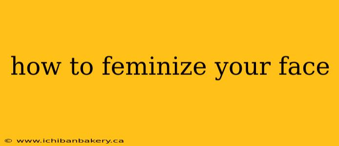 how to feminize your face