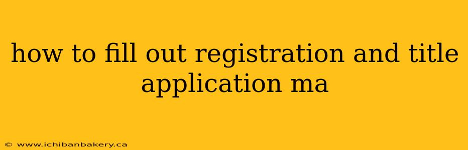 how to fill out registration and title application ma