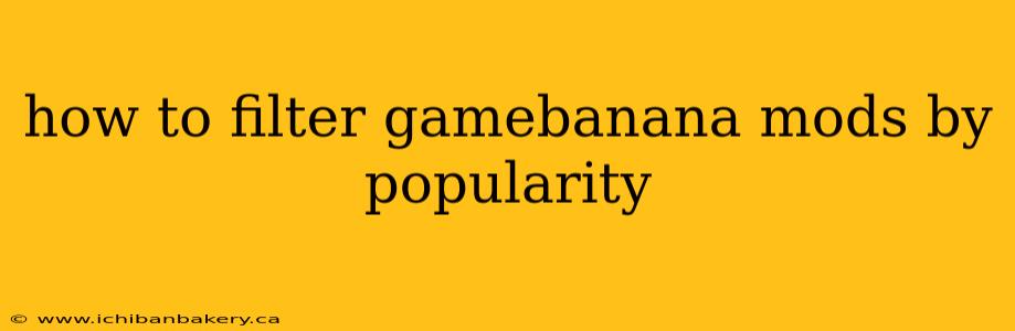 how to filter gamebanana mods by popularity