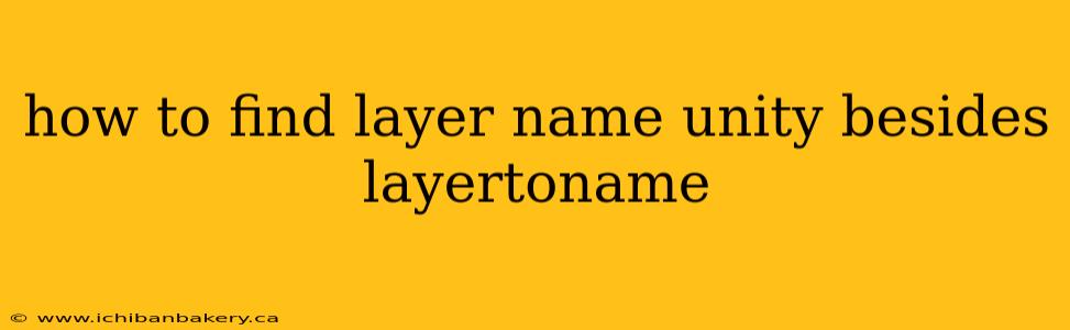 how to find layer name unity besides layertoname