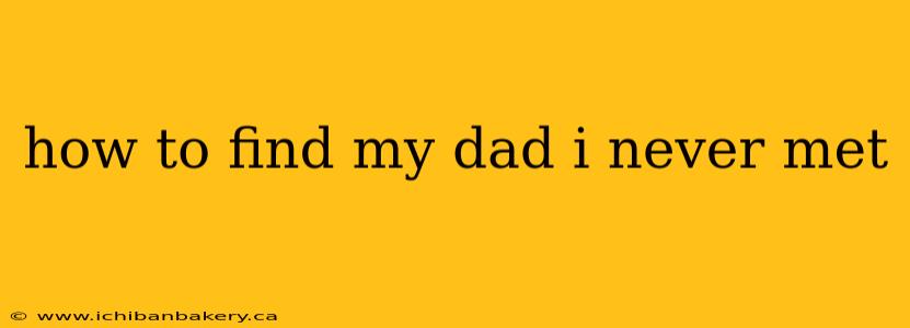 how to find my dad i never met