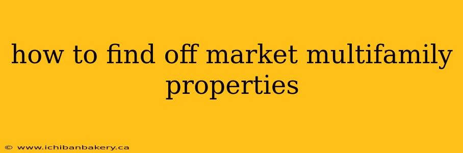 how to find off market multifamily properties