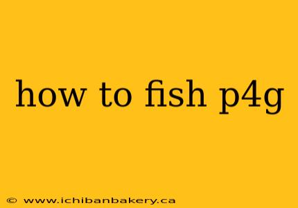 how to fish p4g