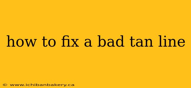 how to fix a bad tan line