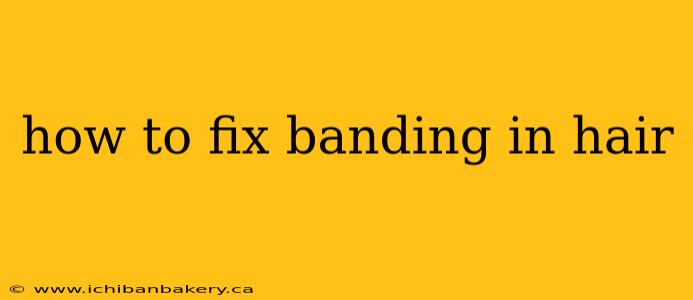 how to fix banding in hair