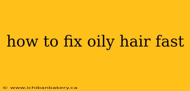 how to fix oily hair fast
