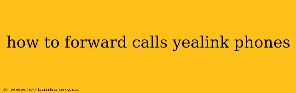 how to forward calls yealink phones