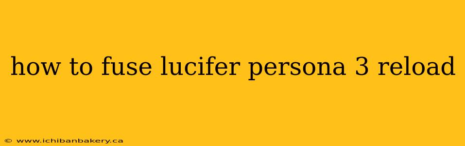 how to fuse lucifer persona 3 reload