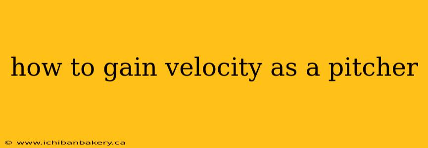 how to gain velocity as a pitcher