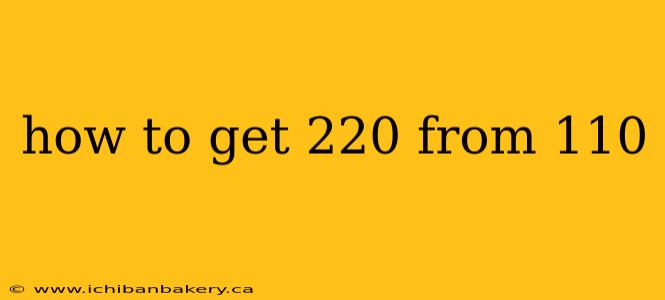 how to get 220 from 110