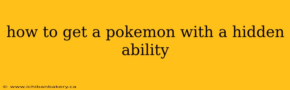 how to get a pokemon with a hidden ability