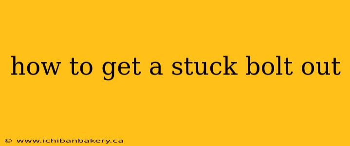 how to get a stuck bolt out