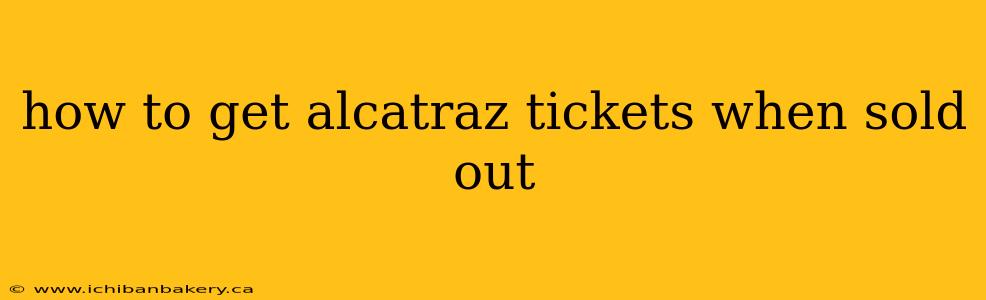 how to get alcatraz tickets when sold out