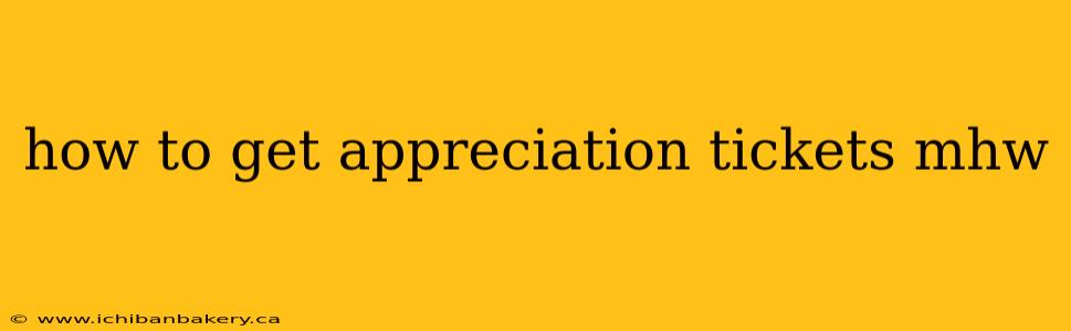 how to get appreciation tickets mhw