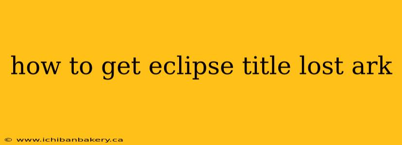 how to get eclipse title lost ark