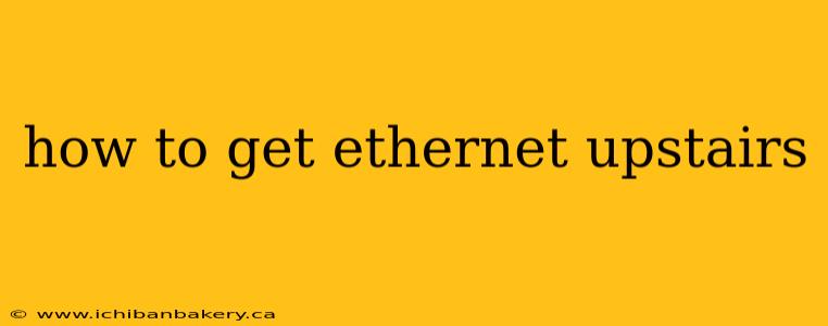 how to get ethernet upstairs