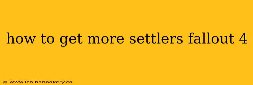 how to get more settlers fallout 4