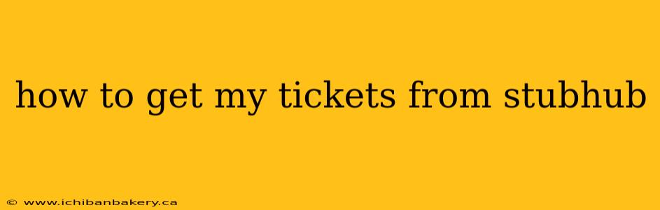 how to get my tickets from stubhub