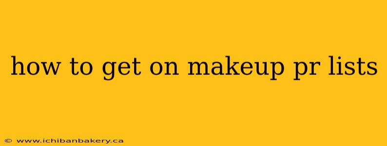 how to get on makeup pr lists
