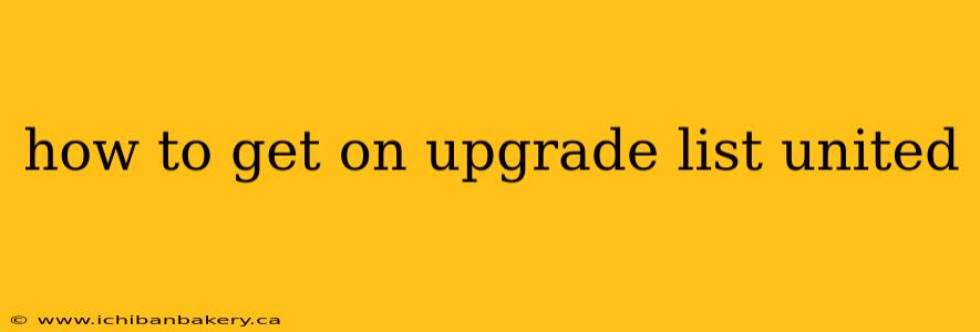 how to get on upgrade list united
