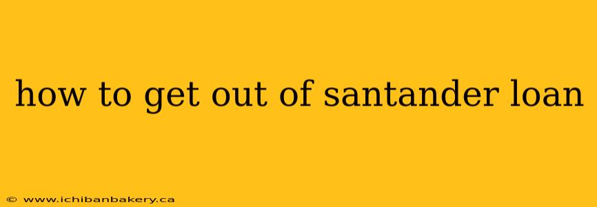 how to get out of santander loan