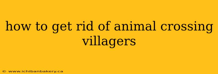 how to get rid of animal crossing villagers