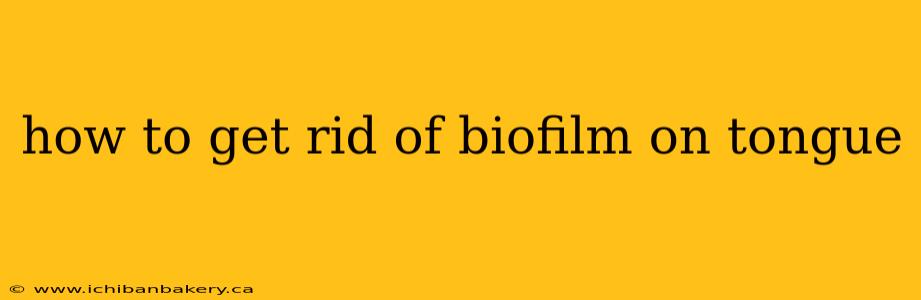 how to get rid of biofilm on tongue