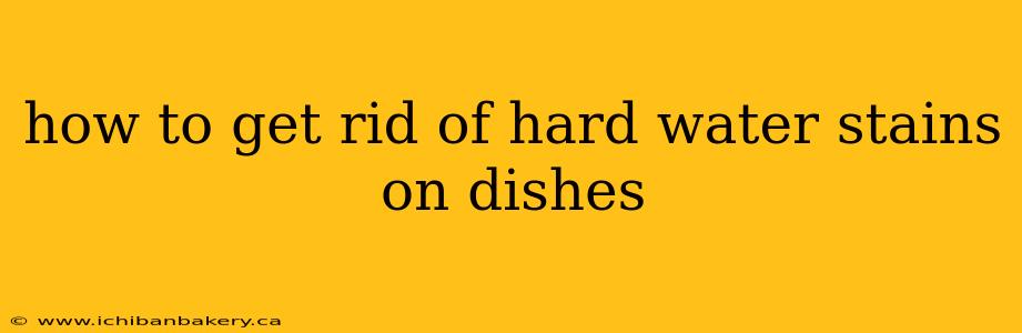how to get rid of hard water stains on dishes
