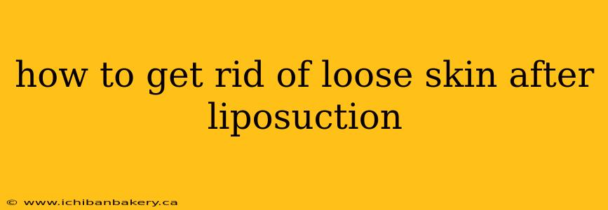how to get rid of loose skin after liposuction