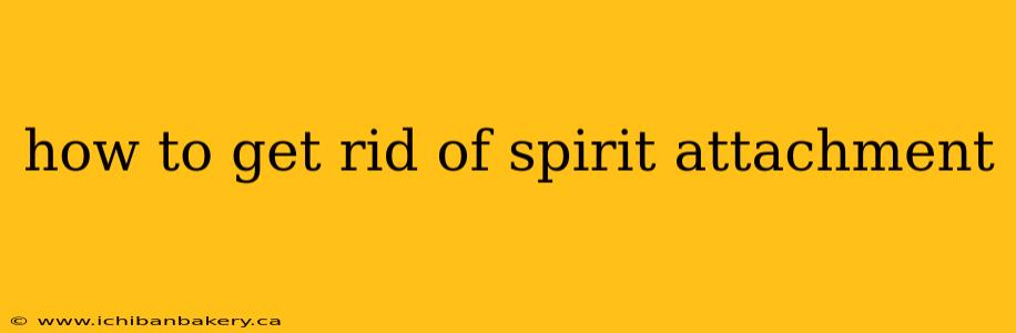 how to get rid of spirit attachment