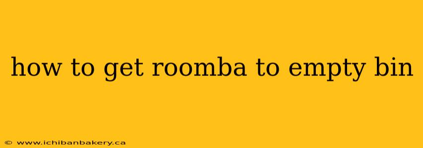 how to get roomba to empty bin