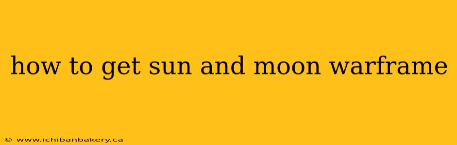 how to get sun and moon warframe