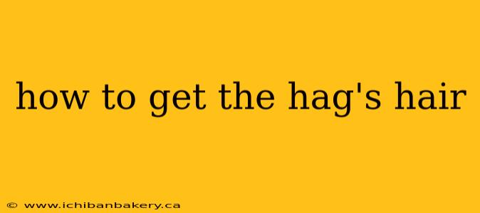 how to get the hag's hair
