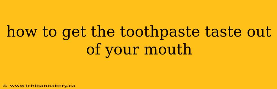 how to get the toothpaste taste out of your mouth