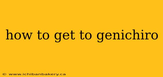how to get to genichiro