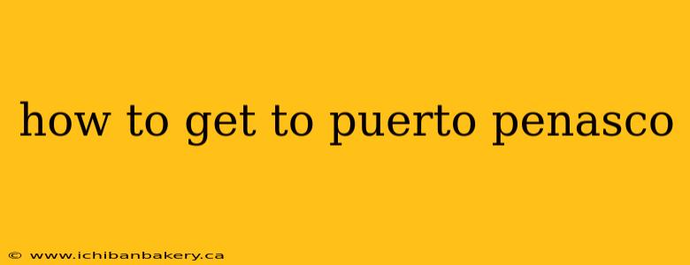 how to get to puerto penasco