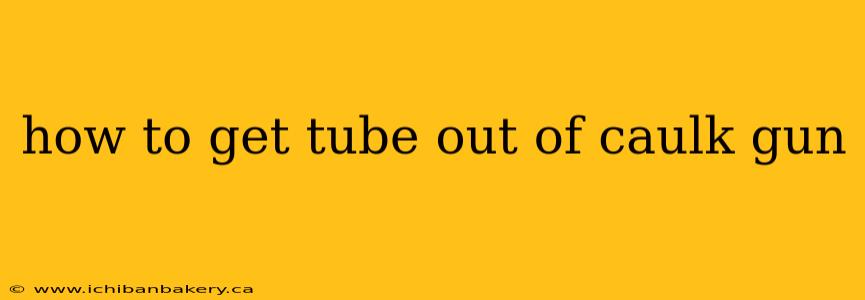 how to get tube out of caulk gun