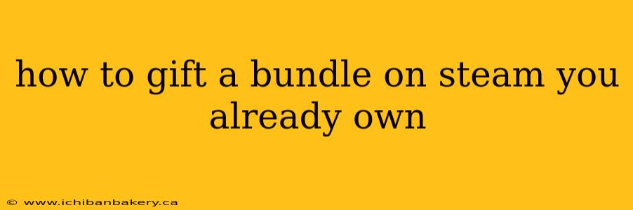 how to gift a bundle on steam you already own
